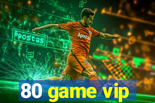 80 game vip